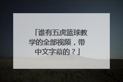 谁有五虎篮球教学的全部视频，带中文字幕的？