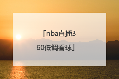 「nba直播360低调看球」360低调看NBA直播下载