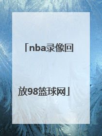 「nba录像回放98篮球网」98直播吧篮球录像回放