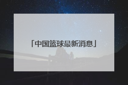 「中国篮球最新消息」广东篮球最新消息