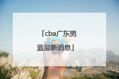 「cba广东男篮最新消息」CBA吉林男篮最新消息